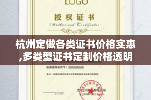 杭州定做各类证书价格实惠,多类型证书定制价格透明指南