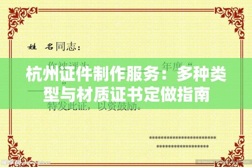 杭州证件制作服务：多种类型与材质证书定做指南