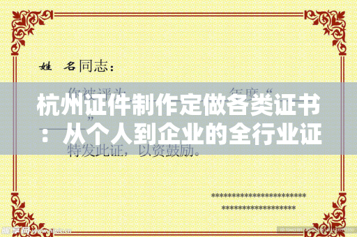 杭州证件制作定做各类证书：从个人到企业的全行业证书定制服务指南