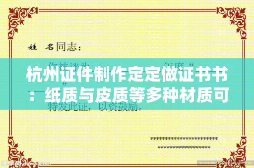 杭州证件制作定定做证书书：纸质与皮质等多种材质可选